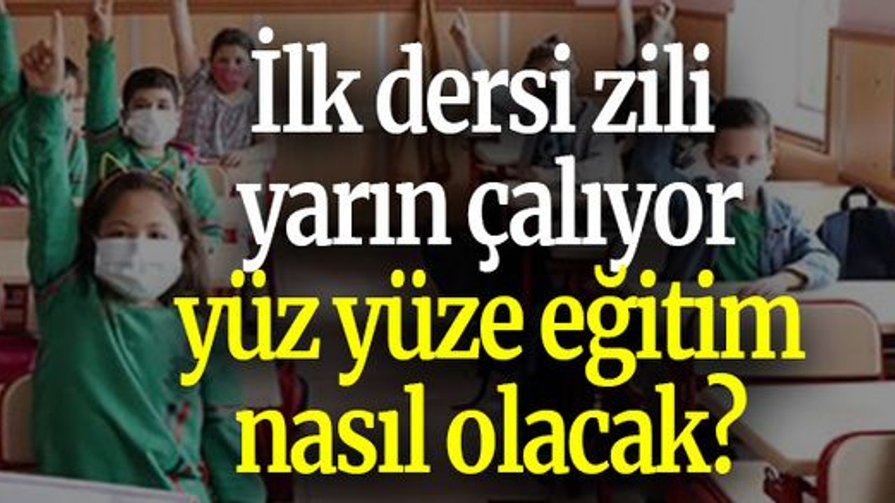 İlk dersi zili yarın çalıyor, yüz yüze eğitim nasıl olacak?
